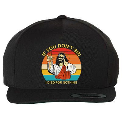 If You DonT Sin I Died For Nothing Funny Trendy Retro Wool Snapback Cap
