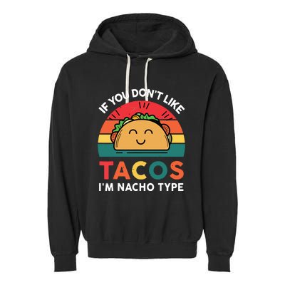 If You Dont Like Tacos Im Nacho Type | Taco Nacho Type 5 Mexican Fiesta Garment-Dyed Fleece Hoodie