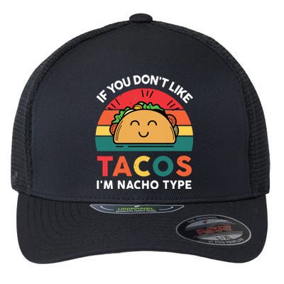 If You Dont Like Tacos Im Nacho Type | Taco Nacho Type 5 Mexican Fiesta Flexfit Unipanel Trucker Cap