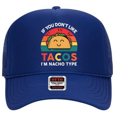 If You Dont Like Tacos Im Nacho Type | Taco Nacho Type 5 Mexican Fiesta High Crown Mesh Back Trucker Hat