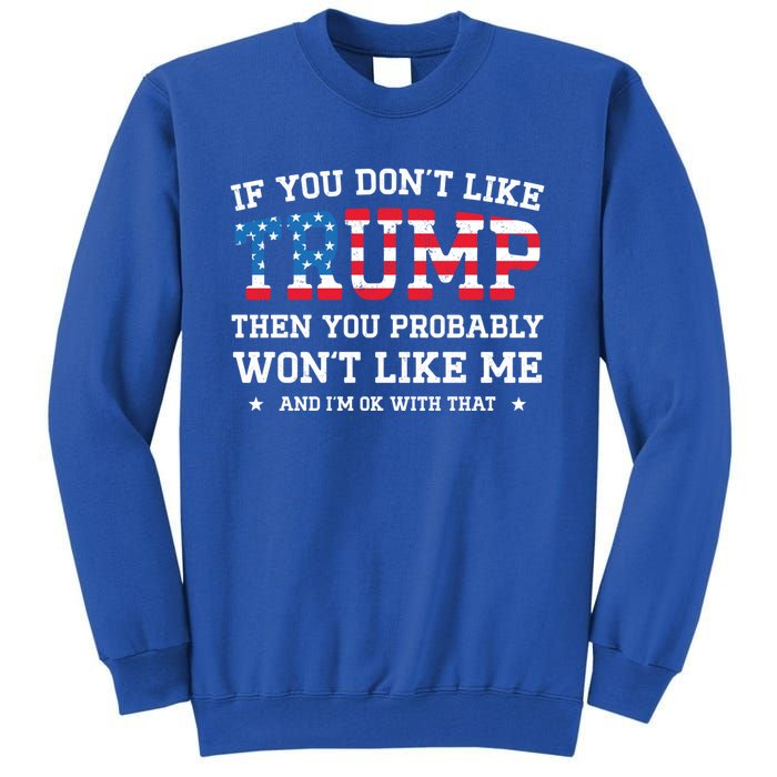 If You DonT Like Trump Funny Donald Trump 2024 Election Gift Tall Sweatshirt