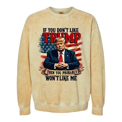 If You DonT Like Trump Then You Probably WonT Like Me Colorblast Crewneck Sweatshirt