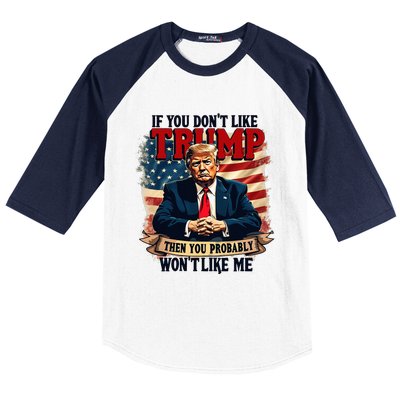 If You DonT Like Trump Then You Probably WonT Like Me Baseball Sleeve Shirt