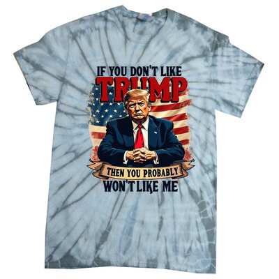 If You DonT Like Trump Then You Probably WonT Like Me Tie-Dye T-Shirt