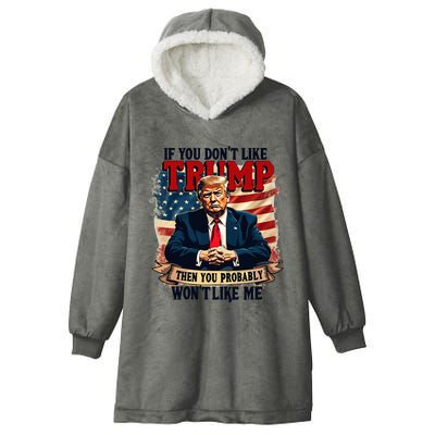 If You DonT Like Trump Then You Probably WonT Like Me Hooded Wearable Blanket