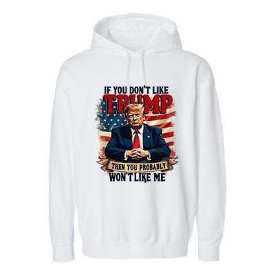 If You DonT Like Trump Then You Probably WonT Like Me Garment-Dyed Fleece Hoodie