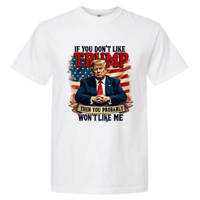 If You DonT Like Trump Then You Probably WonT Like Me Garment-Dyed Heavyweight T-Shirt