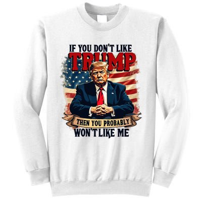 If You DonT Like Trump Then You Probably WonT Like Me Sweatshirt