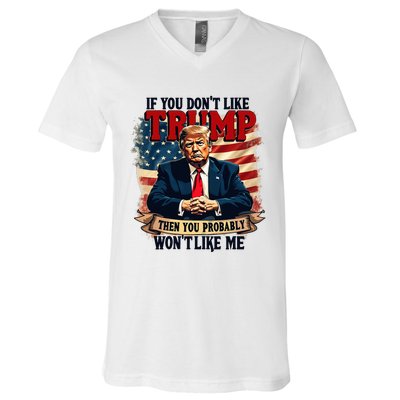 If You DonT Like Trump Then You Probably WonT Like Me V-Neck T-Shirt