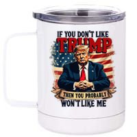 If You DonT Like Trump Then You Probably WonT Like Me 12 oz Stainless Steel Tumbler Cup