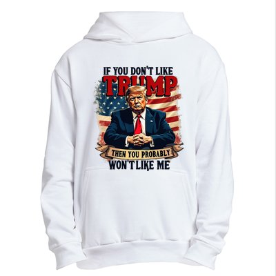 If You DonT Like Trump Then You Probably WonT Like Me Urban Pullover Hoodie