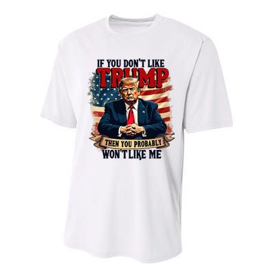 If You DonT Like Trump Then You Probably WonT Like Me Performance Sprint T-Shirt