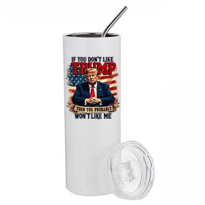 If You DonT Like Trump Then You Probably WonT Like Me Stainless Steel Tumbler