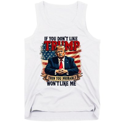 If You DonT Like Trump Then You Probably WonT Like Me Tank Top