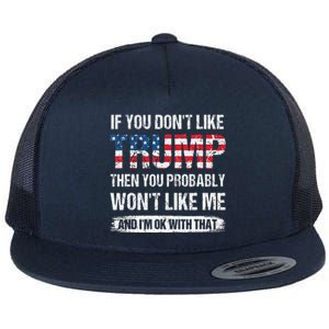 If You DonT Like Trump Then You Probably WonT Like Me Flat Bill Trucker Hat