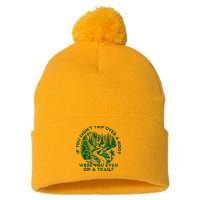 If You DidnT Trip Over A Root Were You Even On Trail Pom Pom 12in Knit Beanie