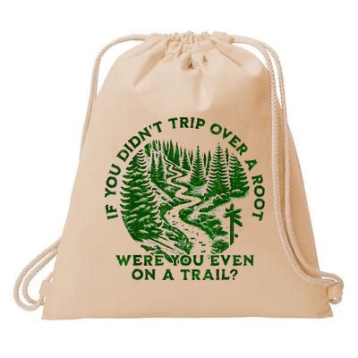 If You DidnT Trip Over A Root Were You Even On Trail Drawstring Bag