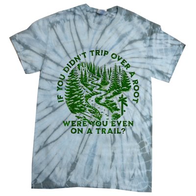 If You DidnT Trip Over A Root Were You Even On Trail Tie-Dye T-Shirt