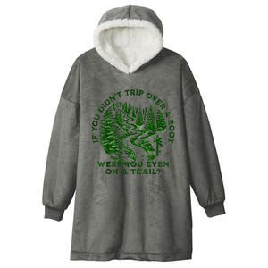 If You DidnT Trip Over A Root Were You Even On Trail Hooded Wearable Blanket