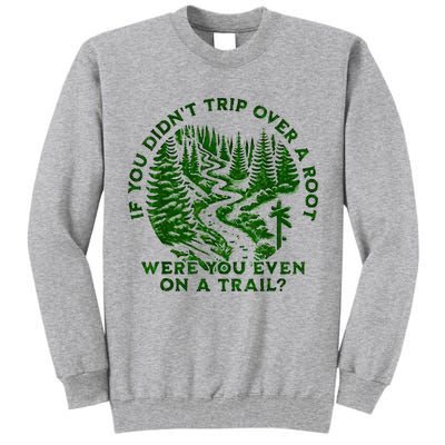 If You DidnT Trip Over A Root Were You Even On Trail Tall Sweatshirt