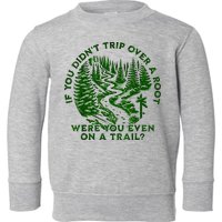 If You DidnT Trip Over A Root Were You Even On Trail Toddler Sweatshirt