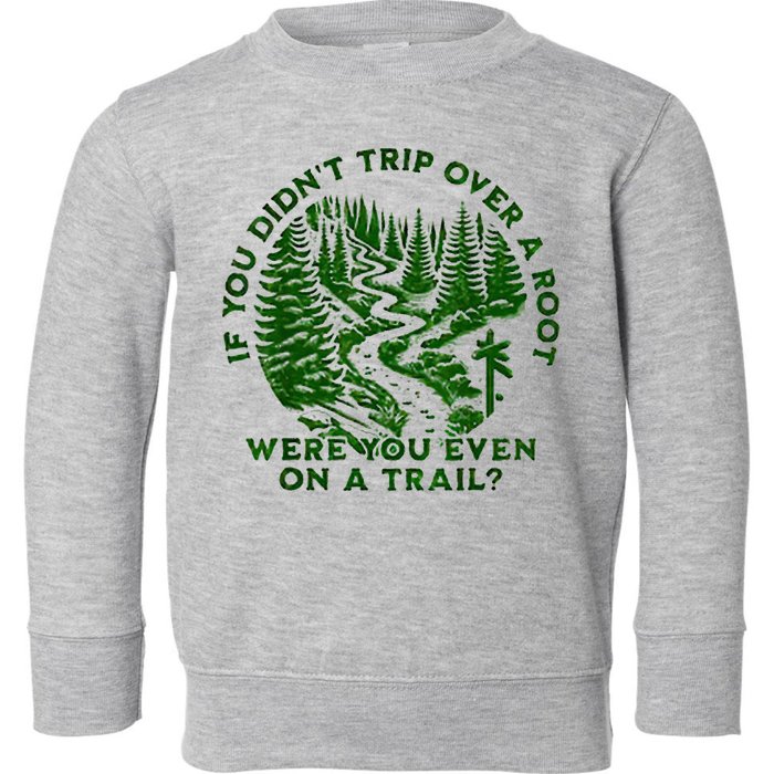 If You DidnT Trip Over A Root Were You Even On Trail Toddler Sweatshirt