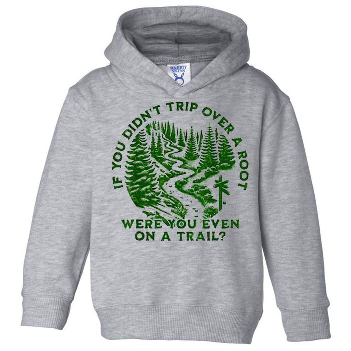 If You DidnT Trip Over A Root Were You Even On Trail Toddler Hoodie