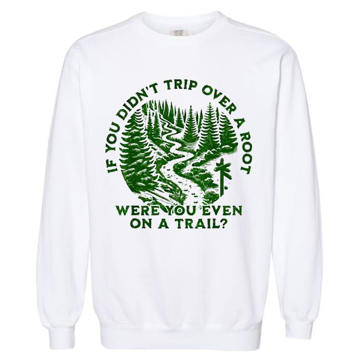 If You DidnT Trip Over A Root Were You Even On Trail Garment-Dyed Sweatshirt