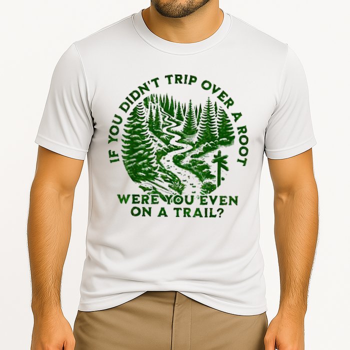 If You DidnT Trip Over A Root Were You Even On Trail Performance Shirt