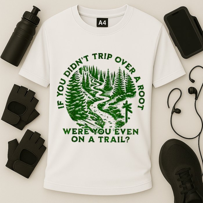 If You DidnT Trip Over A Root Were You Even On Trail Performance Shirt
