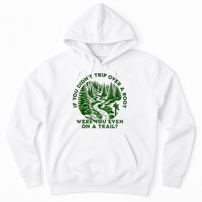 If You DidnT Trip Over A Root Were You Even On Trail Hoodie