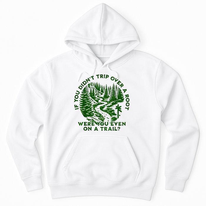 If You DidnT Trip Over A Root Were You Even On Trail Hoodie