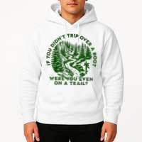 If You DidnT Trip Over A Root Were You Even On Trail Hoodie
