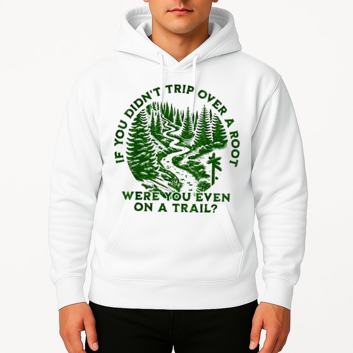 If You DidnT Trip Over A Root Were You Even On Trail Hoodie