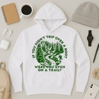 If You DidnT Trip Over A Root Were You Even On Trail Hoodie