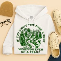 If You DidnT Trip Over A Root Were You Even On Trail Hoodie