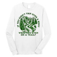 If You DidnT Trip Over A Root Were You Even On Trail Long Sleeve Shirt