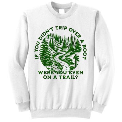 If You DidnT Trip Over A Root Were You Even On Trail Sweatshirt