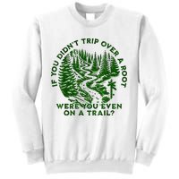 If You DidnT Trip Over A Root Were You Even On Trail Sweatshirt