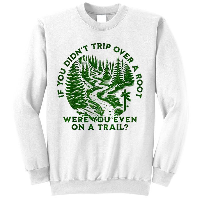 If You DidnT Trip Over A Root Were You Even On Trail Sweatshirt