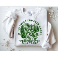 If You DidnT Trip Over A Root Were You Even On Trail Sweatshirt