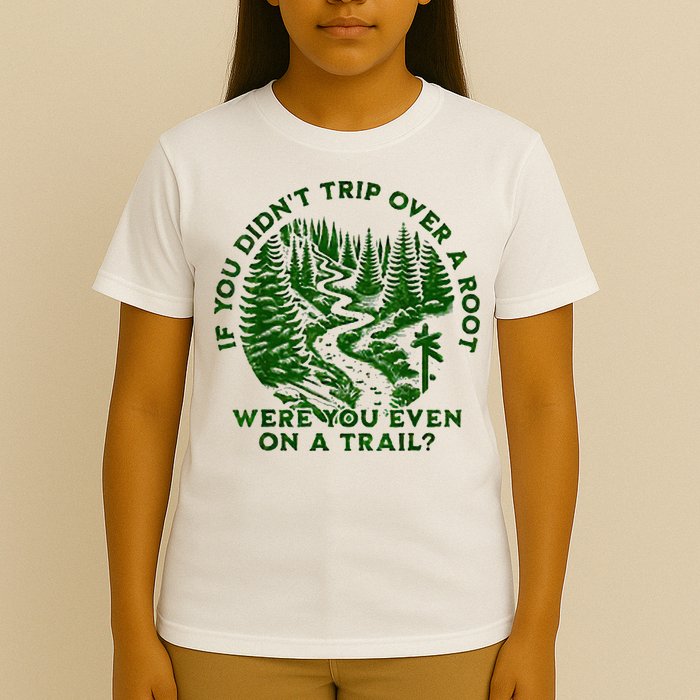 If You DidnT Trip Over A Root Were You Even On Trail T-Shirt
