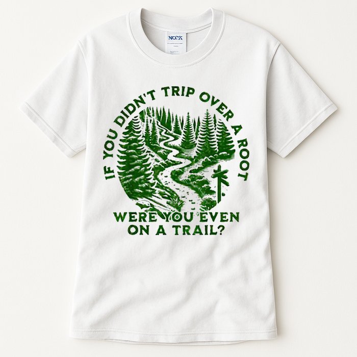 If You DidnT Trip Over A Root Were You Even On Trail Tall T-Shirt