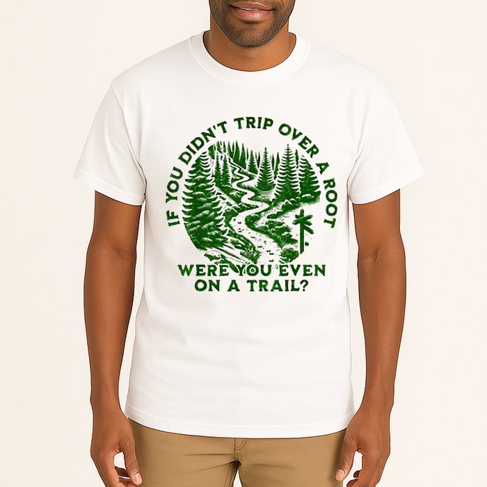 If You DidnT Trip Over A Root Were You Even On Trail Tall T-Shirt
