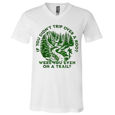 If You DidnT Trip Over A Root Were You Even On Trail V-Neck T-Shirt
