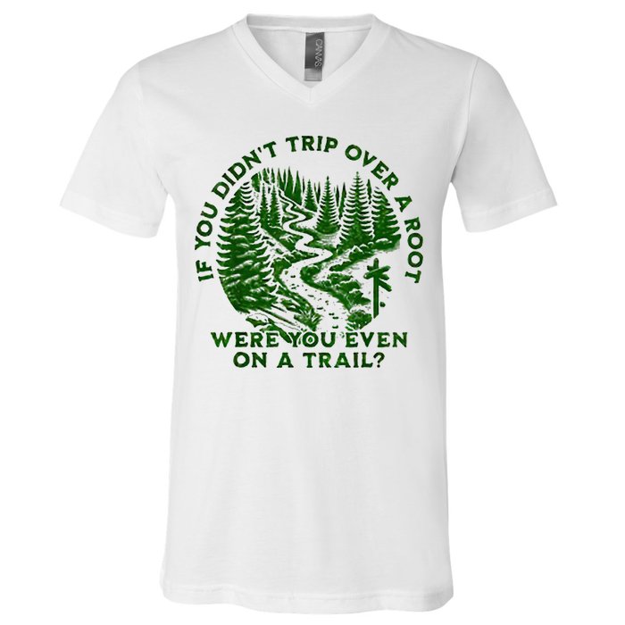 If You DidnT Trip Over A Root Were You Even On Trail V-Neck T-Shirt
