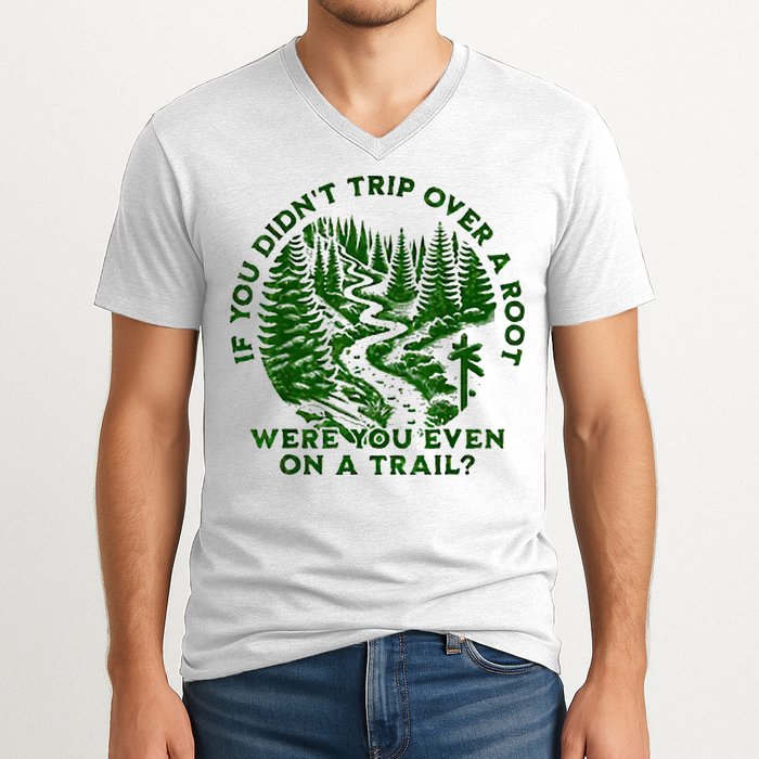 If You DidnT Trip Over A Root Were You Even On Trail V-Neck T-Shirt