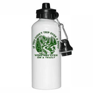 If You DidnT Trip Over A Root Were You Even On Trail Aluminum Water Bottle