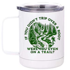 If You DidnT Trip Over A Root Were You Even On Trail 12 oz Stainless Steel Tumbler Cup