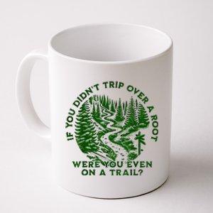 If You DidnT Trip Over A Root Were You Even On Trail Coffee Mug